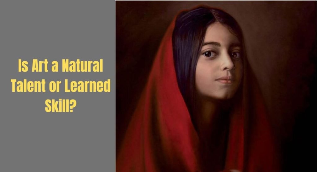Is Art a Natural Talent or Learned Skill?